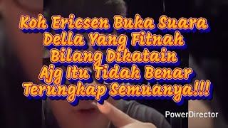 KOH ERICSEN BUKA SUARA❗DELLA YANG FITNAH BILANG DIKATAIN AJG ITU TIDAK BENAR, TERUNGKAP SEMUANYA!!