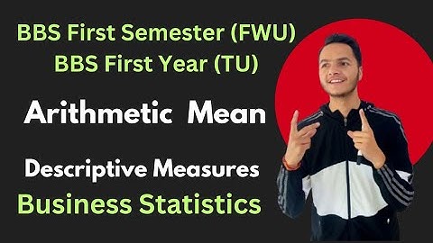 Arithmetic Mean ।। BBS First Semester /BBS 1st Year (TU) Business Statistics ।। Descriptive Measures