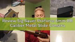 Review Sig Sauer Proforce 6mm BB Caliber Metal Slide Construction with Full Blow-Back Action 21rd M1