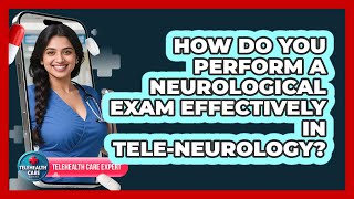 How Do You Perform A Neurological Exam Effectively In Tele-neurology? - Telehealth Care Expert
