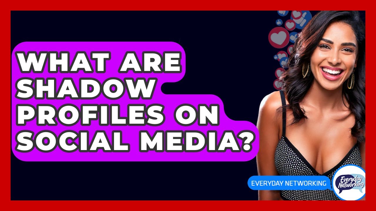What Are Shadow Profiles On Social Media? - Everyday-Networking