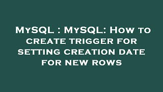 MySQL : MySQL: How to create trigger for setting creation date for new rows