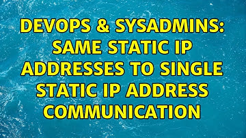 DevOps & SysAdmins: Same static IP addresses to single static IP address communication