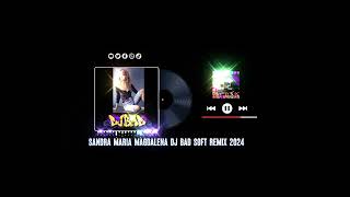 Sandra Maria Magdalena DJ Bad soft remix 2024