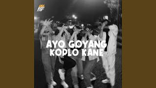 AYO GOYANG GOY KOPLO KANE