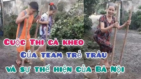 CUỘC THI ĐI CÀ KHEO CỦA TEAM TRẺ TRÂU _ VÀ SỰ THỂ HIỆN CỦA BÀ NỘI.
