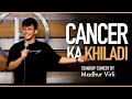 Cancer ka khiladi  stand up comedy by madhur virli