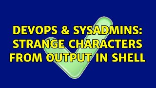 DevOps & SysAdmins: Strange characters from output in shell (2 Solutions!!)
