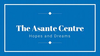 The Asante Centre - Speaker Series #4: Hopes and Dreams