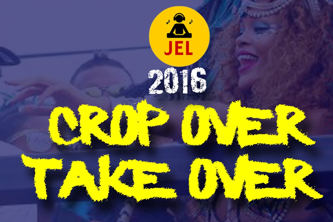 2016 CROP OVER TAKE OVER | PRESENTED BY DJ JEL