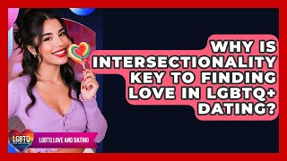Why Is Intersectionality Key To Finding Love In LGBTQ+ Dating? - LGBTQ Love and Dating
