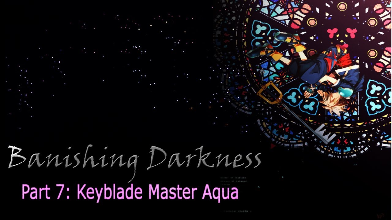 Banishing Darkness Project | All Kingdom Hearts Games | Keyblade Master Aqua