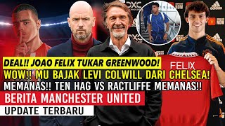 DEAL❗❗JOAO FELIX TUKAR GREENWOOD🤝MU BAJAK LEVI COLWLL DARI CHELSEA🔥RATCLIFFE VS TEN HAG MEMANAS😱MU🔴