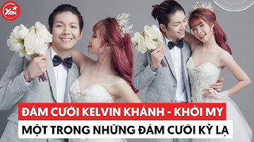 Đám cưới của Kelvin Khánh - Khởi My là một trong những đám cưới kỳ lạ nhất showbiz Việt
