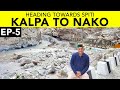 EP 5 - Kalpa to  Ropa Valley to  Nako | Kinnaur Valley, Himachal Pradesh | Spiti Tour