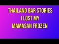 Thailand Bar Stories I Lost My Mamasan Frozen