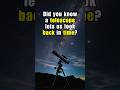 Did You Know a Telescope Lets Us Look Back in Time?