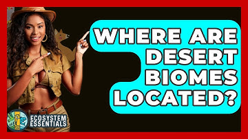 Where Are Desert Biomes Located? - Ecosystem Essentials
