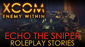 XCOM Roleplay Stories - Echo The Sniper