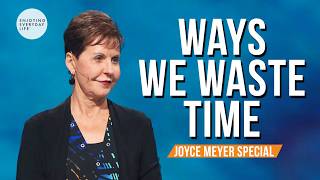 Ways We Waste Time | Joyce Meyer Special
