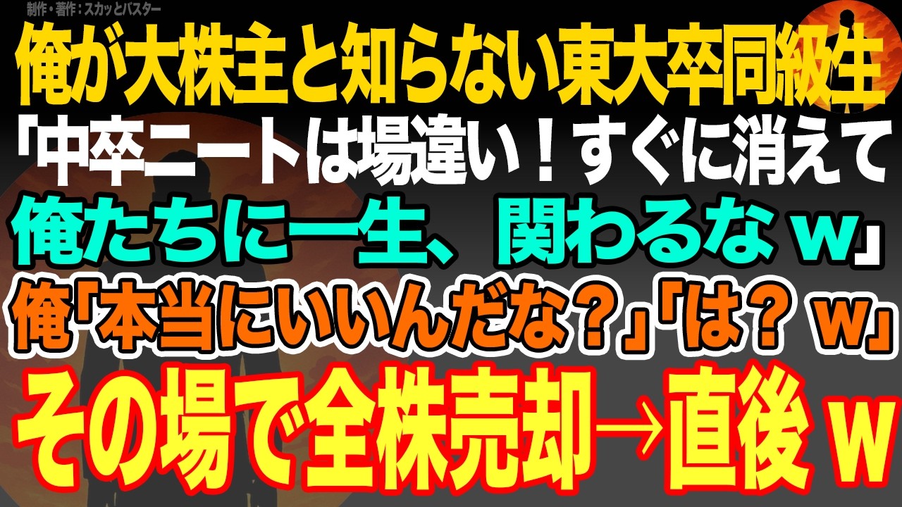 【感動スカッと】俺が大株主と知らない東大卒同級生｢中卒ニートは場違い！すぐに消えて俺たちに一生、関わるなw｣俺｢本当にいいんだな？｣｢は？w｣その場で全株売却→直後w【いい話・朗読・泣ける話】