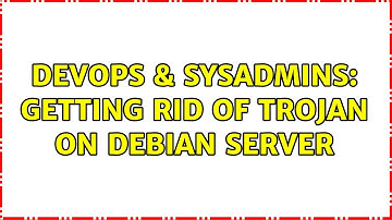 DevOps & SysAdmins: Getting rid of Trojan on Debian Server