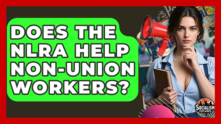 Does The NLRA Help Non-union Workers? - Socialism Explained