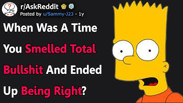 When Was a Time You Smelled TOTAL BULLS#%T And Ended Up Being Right? (r/AskReddit)