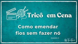 Como Emendar Fios sem Nó – Acabamento Perfeito no Tricô 🧶 (Tricô em Cena #05)