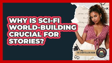 Why Is Sci-fi World-building Crucial For Stories? - The Storytellers Room