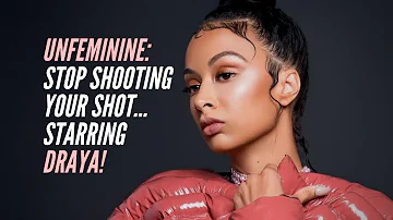 UNFEMININE: Stop "Shooting Your Shot" Starring Draya!