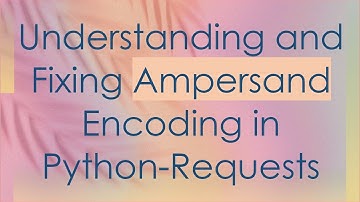 Understanding and Fixing Ampersand Encoding in Python-Requests