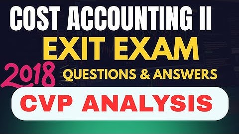 Cost Accounting 2 Sample Exit Exam Questions and Answers (CVP Analysis) in 2018 @genanewtutorials