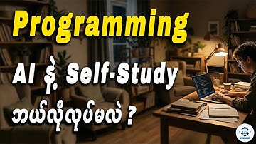 Programming ကို AI သုံးပြီး ထိထိရောက်ရောက် Self Study လုပ်နည်း