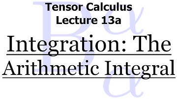 Tensor Calculus Lecture 13a: Integration - The Arithmetic Integral