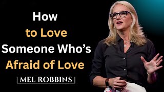 How to Love Someone Who’s Afraid of Love || MEL ROBBINS THE BEST MOTIVATIONAL SPEECH