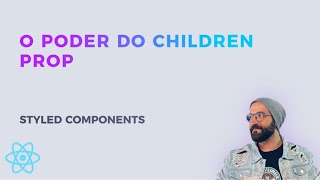 React do CSS para STYLED-COMPONENTS (CSS-in-JS) - Parte 2 - prop children