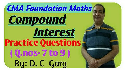 Compound Interest| CMA Foundation| Practice Questions- 7 to 9|Math Expert| D. C Garg
