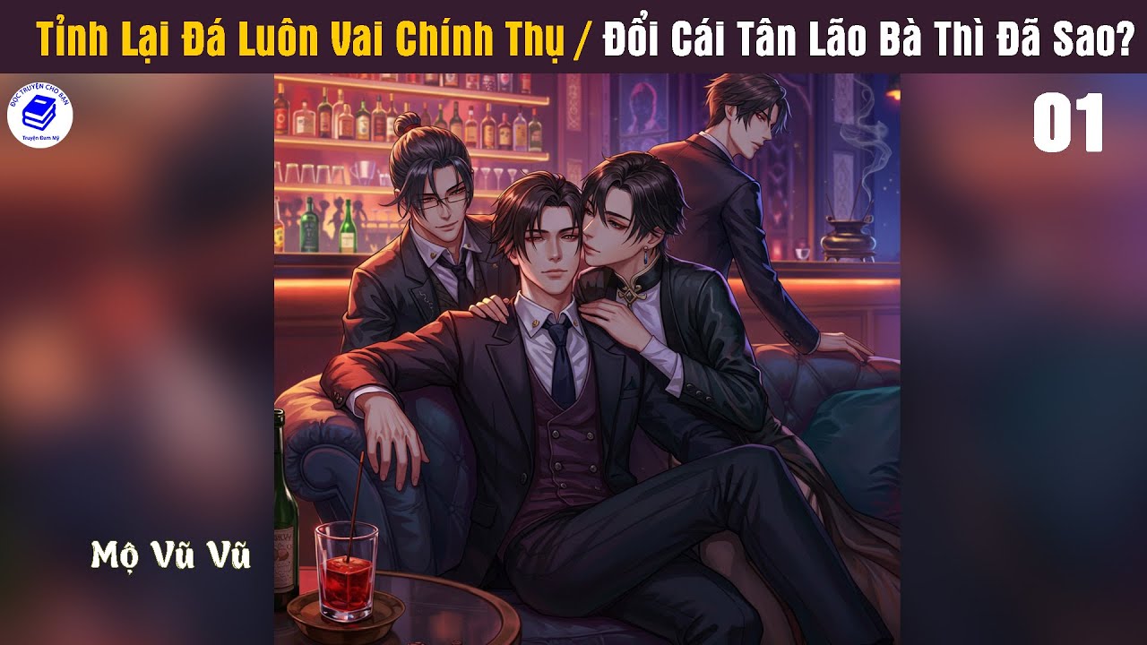 Tập 1 | Đổi Tân Lão Bà Thì Sao? Vai Chính Thụ Cút Đi! | Audio Đam Mỹ Trọng Sinh Chủ Công HE