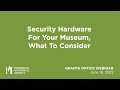 Grants Office Webinar: Security Hardware for Your Museum, What to Consider