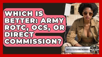 Which Is Better: Army ROTC, OCS, Or Direct Commission? - Battle Tested Brotherhood