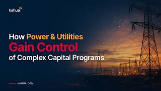 How Power &amp; Utilities Gain Control of Complex Capital Programs | Kahua