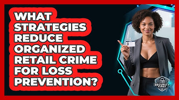 What Strategies Reduce Organized Retail Crime For Loss Prevention? - SecurityFirstCorp.com