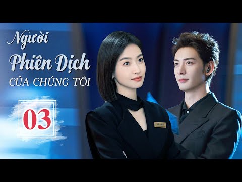 NGƯỜI PHIÊN DỊCH CỦA CHÚNG TÔI - Tập 03 | Phim Ngôn Tình Hot Nhất ...