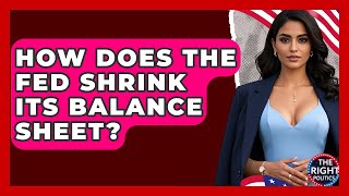 How Does The Fed Shrink Its Balance Sheet? - The Right Politics