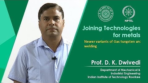 Lec 11 - Newer variants of Gas tungsten arc welding