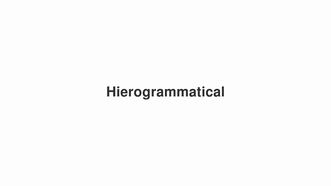 How to Pronounce "Hierogrammatical"