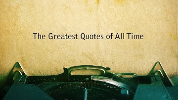 THE GREATEST QUOTES OF ALL TIME