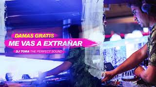 Damas Gratis - Me Vas a Extrañar - Dj Tora Tropicana - Remix