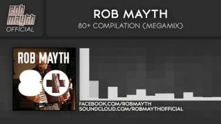 Rob Mayth - 80+ Compilation (Megamix)